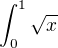 $\int_{0}^{1} \sqrt{x}$
