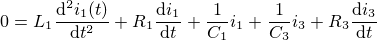 $0=L_{\small{1}}\frac{\mathrm{d^2}i_{\small{1}}(t)}{\mathrm{d}t^2}+R_{\small{1}}\frac{\mathrm{d}i_{\small{1}}}{\mathrm{d}t}+\frac{1}{C_{\small{1}}} i_{\small{1}}+\frac{1}{C_{\small{3}}} i_{\small{3}} +R_{\small{3}}\frac{\mathrm{d}i_{\small{3}}}{\mathrm{d}t}$