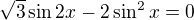 $\sqrt{3}\sin 2x-2\sin ^{2}x=0$