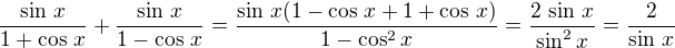$\frac{\sin\,x}{1+\cos\,x}+\frac{\sin\,x}{1-\cos\,x}=\frac{\sin\,x(1-\cos\,x+1+\cos\,x)}{1-\cos^2x}=\frac{2\,\sin\,x}{\sin^2x}=\frac{2}{\sin\,x}$