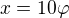 $x=10\varphi$
