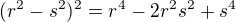 $(r^2-s^2)^2=r^4-2r^2s^2+s^4$