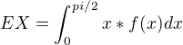 $EX = \int_{0}^{pi/2}x*f(x) dx$
