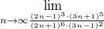 $\lim_{n\to\infty \frac{(2n-1)^{3}\cdot (3n+1)^{5}}{(2n+1)^{6}\cdot (3n-1)^{2}}}$