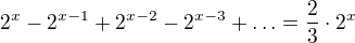 $2^{x}-2^{x-1}+2^{x-2}-2^{x-3}+\ldots =\frac{2}{3}\cdot 2^{x}$