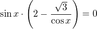 $\sin x\cdot\left(2-\frac{\sqrt3}{\cos x}\right)=0$