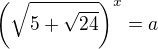 $\left(\sqrt{5+\sqrt{24}}\right)^x=a$