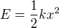 $E=\frac12kx^2$