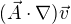 $(\vec{A}\cdot \nabla )\vec{v}$