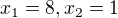 $x_{1}=8, x_{2}=1$