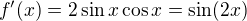 $f^{\prime}(x)=2\sin x\cos x=\sin (2x)$