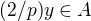 $(2/p)y\in A$