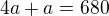 $4a+a=680$