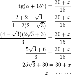 $\text{tg}(\alpha+15^\circ) =\frac{30+x}{15}\\\frac{2+2-\sqrt 3}{1-2(2-\sqrt 3)}=\frac{30+x}{15}\\\frac{(4-\sqrt 3)(2\sqrt 3+3)}{3}=\frac{30+x}{15}\\\frac{5\sqrt 3+6}{3}=\frac{30+x}{15}\\25\sqrt 3+30=30+x\\x=\cdots\,\cdots$
