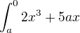 $\int_{a}^{0}2x^{3}+5ax$