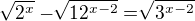 $\sqrt[]{2^{x}}-\sqrt[]{12^{x-2}}=\sqrt[]{3^{x-2}}$