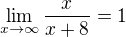 $\lim_{x\to\infty}\frac{x}{x+8}=1$
