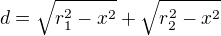 $d=\sqrt{r_{1}^{2}-x^{2}}+\sqrt{r_{2}^{2}-x^{2}}$