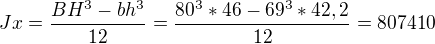 $Jx= \frac{BH^{3}-bh^{3}}{12}=\frac{80^{3}*46-69^{3}*42,2 }{12}=807410$