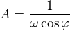 $A=\frac{1}{\omega \cos \varphi}$