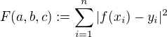$F(a,b,c) := \sum_{i=1}^n |f(x_i) - y_i|^2$