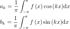 $a_k=\frac{1}{\pi}\int_{-\pi}^{\pi}{f\left(x\right)\cos{\left(kx\right)}\mathrm{d}x}\nlb_k=\frac{1}{\pi}\int_{-\pi}^{\pi}{f\left(x\right)\sin{\left(kx\right)}\mathrm{d}x}$