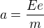 $a=\frac{Ee}{m}$