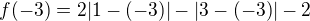 $f(-3)=2|1-(-3)|-|3-(-3)|-2$