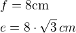 $f=8\textrm{cm}\nle=8\cdot\sqrt 3\textrm\,{cm}$