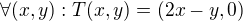 $\forall (x,y):T(x,y) = (2x-y,0)$