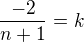 $\frac{-2}{n+1}=k$