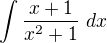 $\int \frac{x+1}{x^2+1}\ dx$
