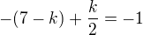 $-(7-k)+\frac{k}{2}=-1$