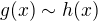 $g(x) \sim h(x)$