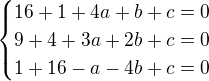 $\begin{cases}16+1+4a+b+c=0\\9+4+3a+2b+c=0\\1+16-a-4b+c=0\end{cases}$