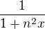 $\frac 1 {1+n^{2}x}$