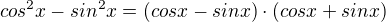 $cos^{2}x-sin^{2}x=(cosx-sinx)\cdot (cosx+sinx)$