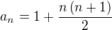 $a_n=1+\frac{n\left(n+1\right)}{2}$