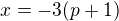 $x=-3(p+1)$