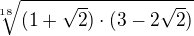 $\sqrt[18]{(1+\sqrt{2})\cdot (3-2\sqrt{2})}$