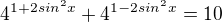 $4^{1+2sin^2x}+4^{1-2sin^2x}=10$
