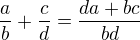 $\frac{a}{b}+\frac{c}{d}=\frac {da + bc}{bd}$