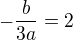 $-\frac{b}{3a}=2$