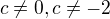 $c\neq0, c\neq-2$