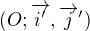 $(O; \overrightarrow{i'},\overrightarrow{j}')$