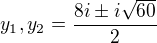 $y_1,y_2=\frac{8i\pm i\sqrt{60}}{2}$