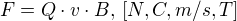 $F = Q\cdot v \cdot B, \,[N,C,m/s,T]$