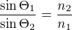 $\frac{\sin{\Theta_1}}{\sin{\Theta_2}}=\frac{n_2}{n_1}$