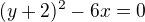 $(y+2)^{2}-6x=0$