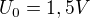 $U_{0} = 1,5 V$